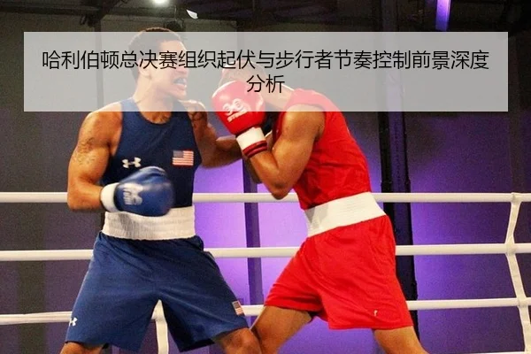 哈利伯顿总决赛组织起伏与步行者节奏控制前景深度分析